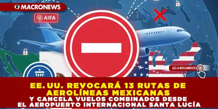 EE. UU. REVOCARÁ 13 RUTAS DE AEROLÍNEAS MEXICANAS Y CANCELA VUELOS COMBINADOS DESDE EL AEROPUERTO INTERNACIONAL SANTA LUCÍA